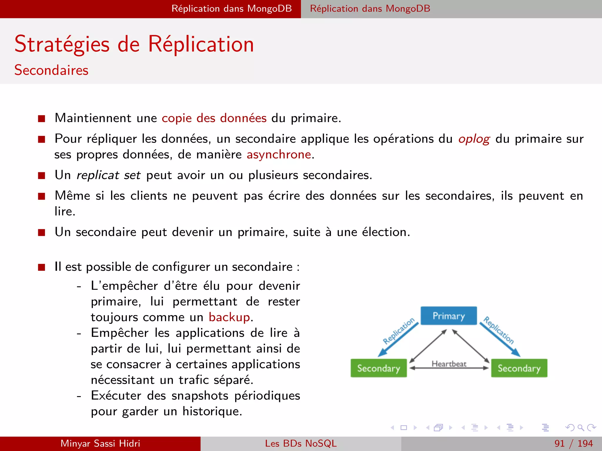 MapReduce Exemples
Exemple 1 : Comptage du nombre de mots
La phase Reduce
I Voici le reducer du
programme MapReduce
permettant de consolider
les résultats issus du
mapper :
1. Reduce (key, values)
//key : un mot ; values : une
liste de 1
2. r´esultat = 0
3. POUR CHAQUE value v IN
values
r´esultat+ = v ;
4. ´Emettre(key, r´esultat)
Ligne 1 : le reducer prend en entrée un enregistrement
sous la forme d’un couple (key, values) avec :
- key du type Text (c’est un mot).
- values étant une liste de valeurs du type intWri-
table.
Ligne 2 : le reducer remet à zéro le compteur r´esultat
lorsque l’on change de mot (rappelons que le change-
ment de mot correspond à un changement de clé, et
donc d’enregistrement, et qu’il est géré par Hadoop).
Ligne 3 : pour chaque valeur v dans la liste values on
ajoute v r´esultat (dans notre exemple v vaut toujours
1).
Ligne 4 : quand on change de mot, on écrit dans un
ﬁchier en sortie le couple (key, r´esultat), r´esultat étant
le nombre d’occurrences du mot contenu dans la variable
key.
I Le ﬁchier en sortie de reducer
sera donc le suivant :
am,2
bour,2
colégram,1
et,4
gram,2
pic,2
ratatam,1
stram,2
Minyar Sassi Hidri Technologies pour le Big Data 90 / 227
 