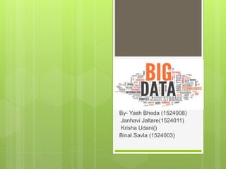 Big DATA
By- Yash Bheda (1524008)
Janhavi Jaltare(1524011)
Krisha Udani()
Binal Savla (1524003)
 