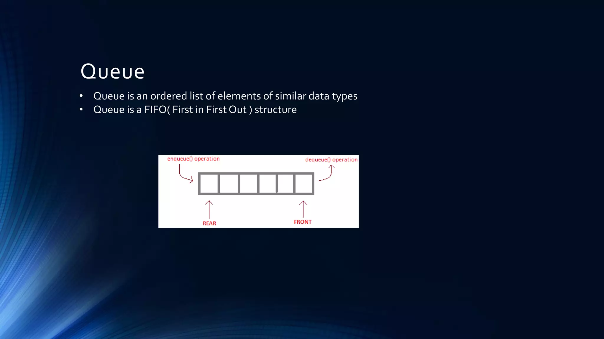 Queue
• Queue is an ordered list of elements of similar data types
• Queue is a FIFO( First in First Out ) structure
 