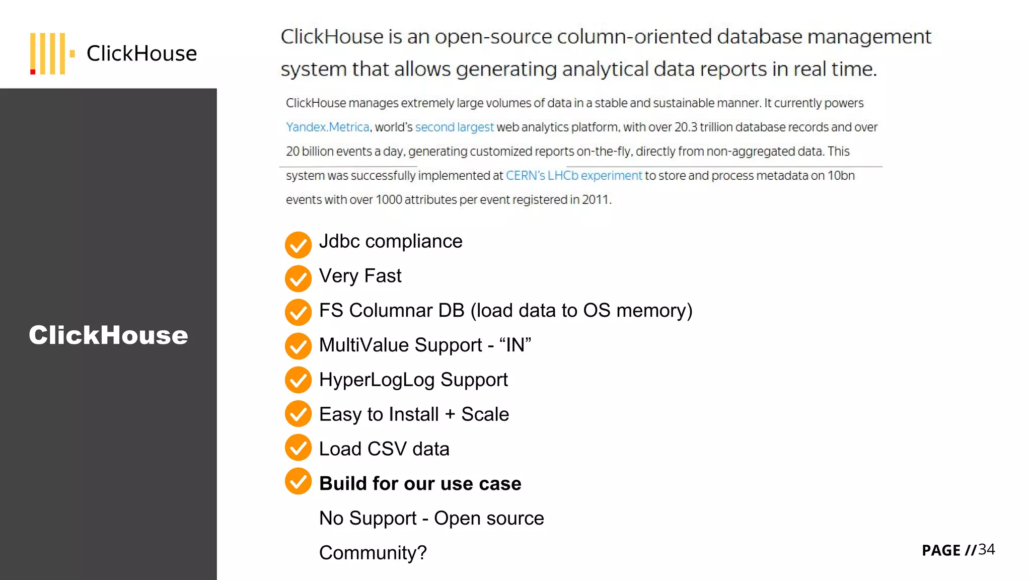 34PAGE //
ClickHouse
Jdbc compliance
Very Fast
FS Columnar DB (load data to OS memory)
MultiValue Support - “IN”
HyperLogLog Support
Easy to Install + Scale
Load CSV data
Build for our use case
No Support - Open source
Community?
 