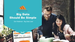 Big Data
Should Be Simple
Dori Waldman - Big Data Lead
 