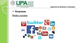  Empresas
Redes sociales
Ingeniería de Sistemas y Telemática
 