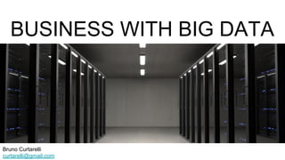 BUSINESS WITH BIG DATA
Bruno Curtarelli
curtarelli@gmail.com
 