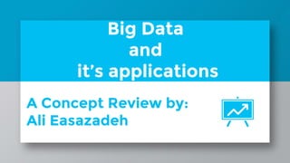 Big Data
and
it’s applications
A Concept Review by:
Ali Easazadeh
 