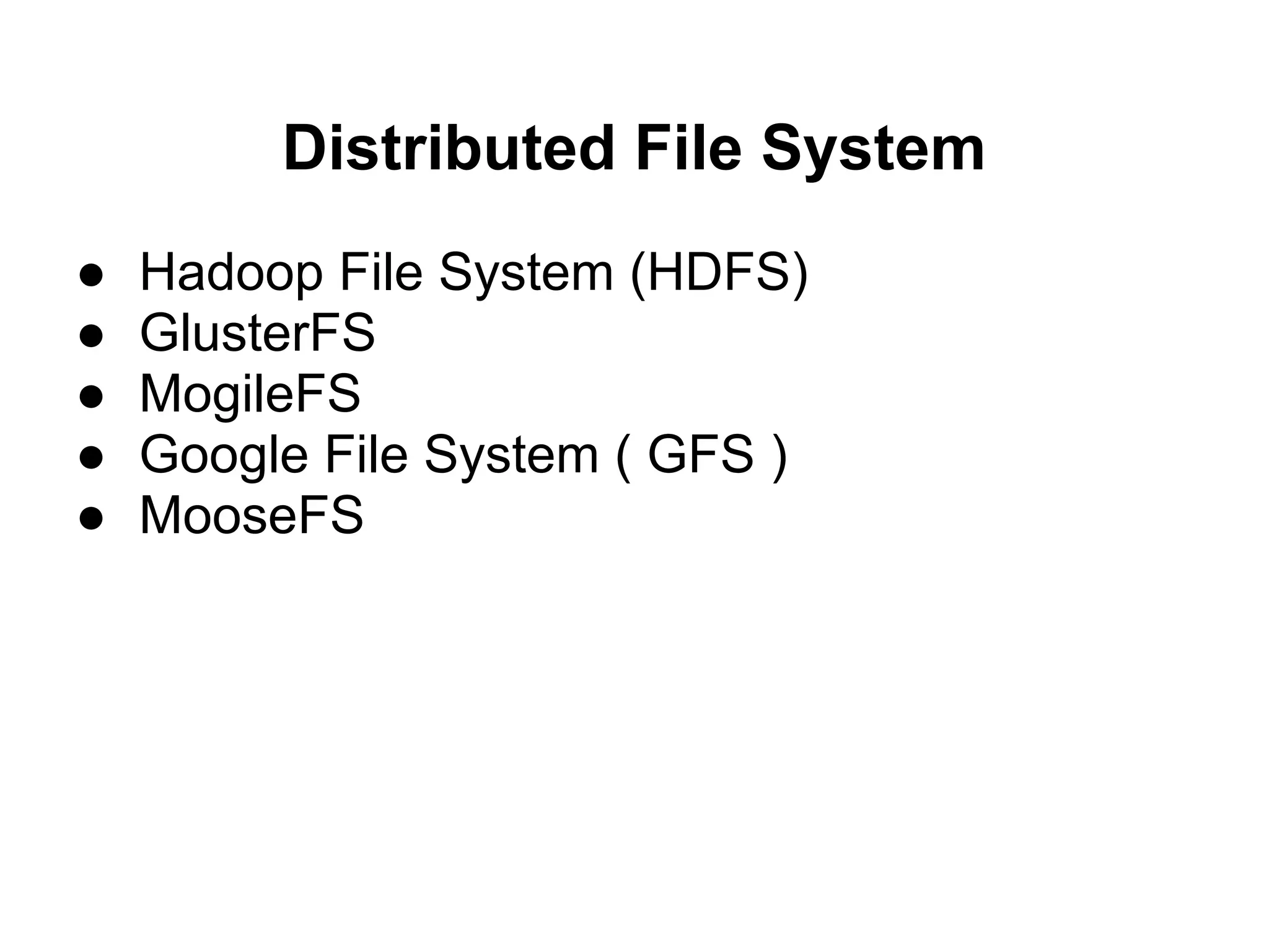 Distributed File System
●   Hadoop File System (HDFS)
●   GlusterFS
●   MogileFS
●   Google File System ( GFS )
●   MooseFS
 