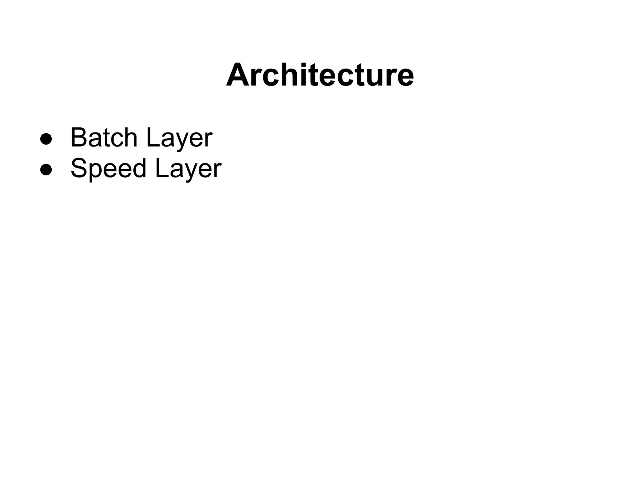 Architecture
● Batch Layer
● Speed Layer
 