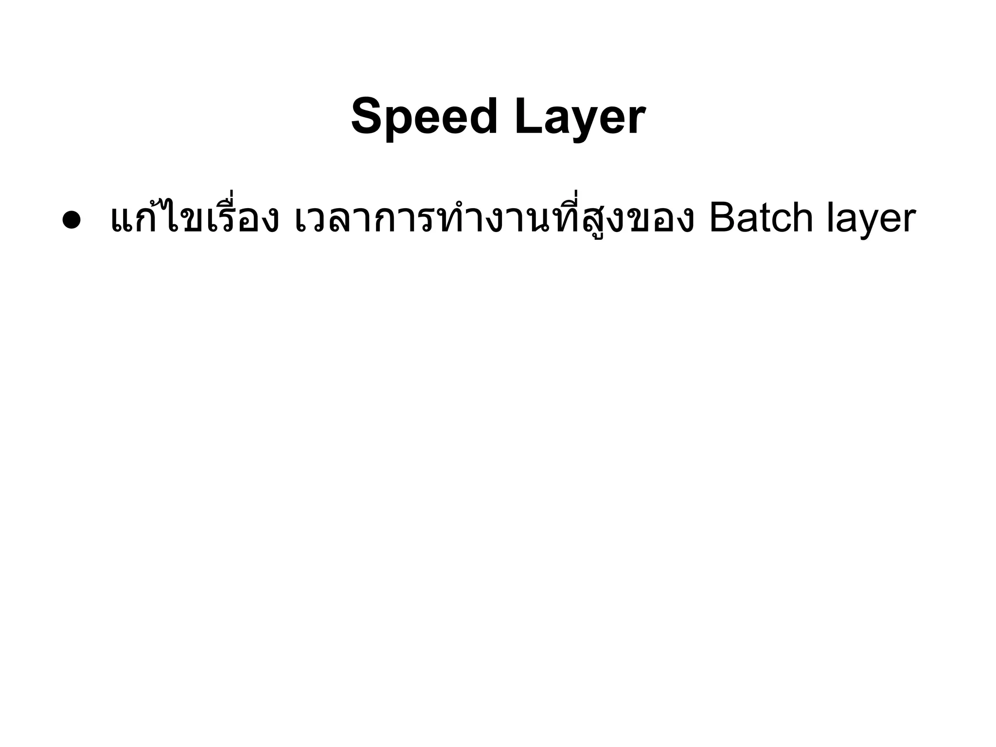 Speed Layer
● แก ้ไขเรือง เวลาการทํางานทีสูงของ Batch layer
 