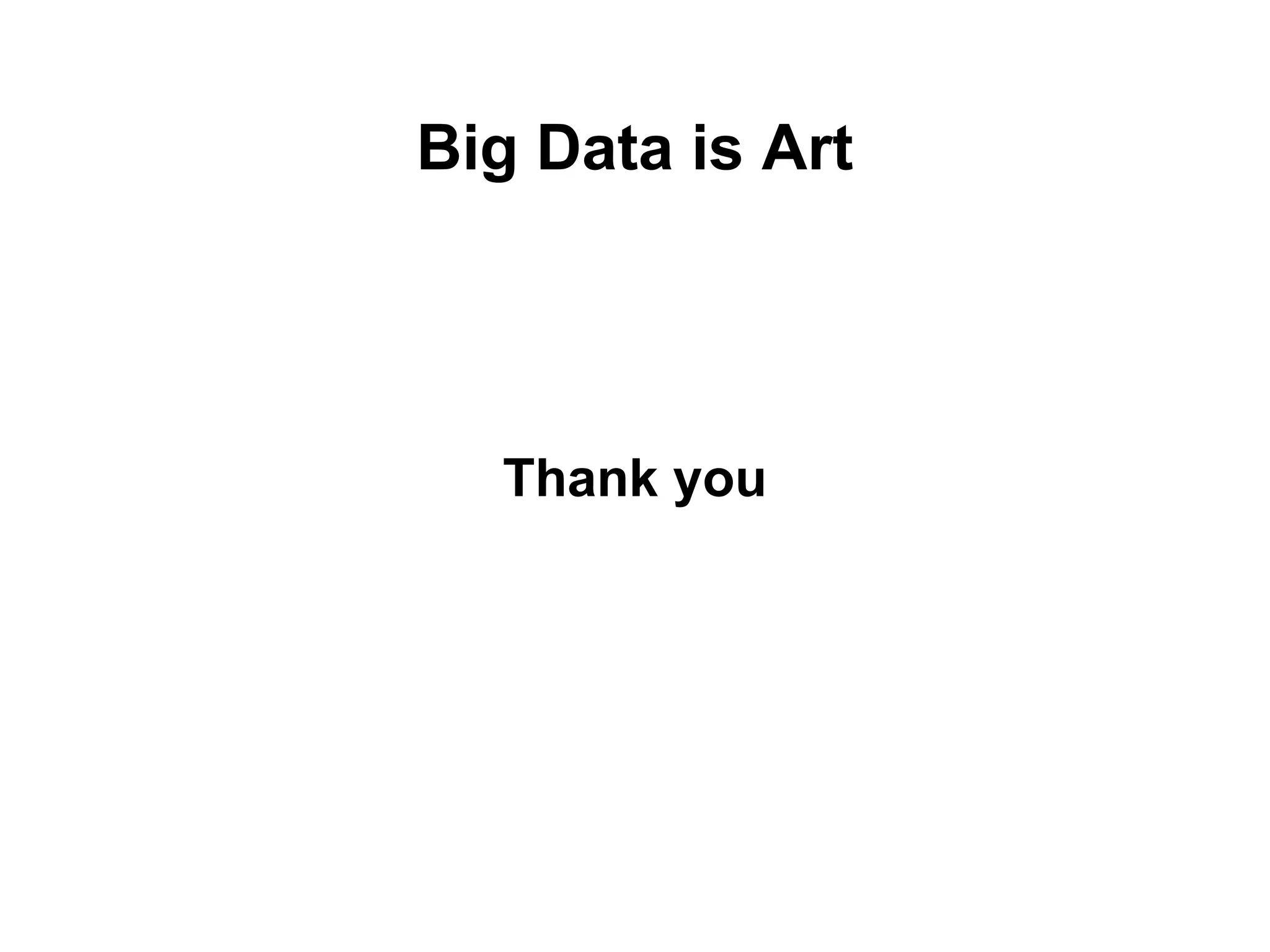 Big Data is Art




  Thank you
 