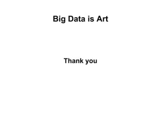 Big Data is Art




  Thank you
 
