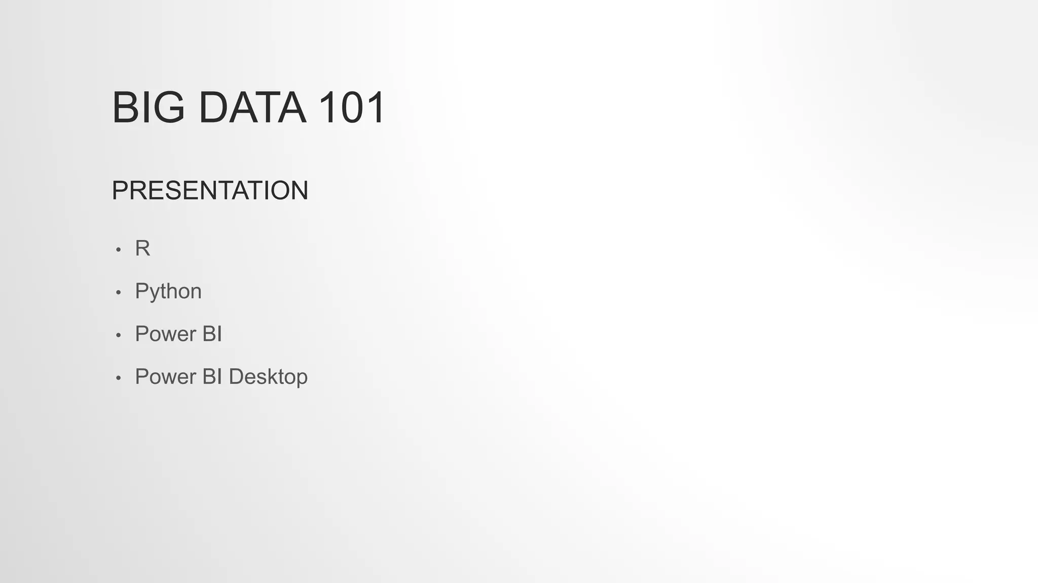 BIG DATA 101
PRESENTATION
• R
• Python
• Power BI
• Power BI Desktop
 