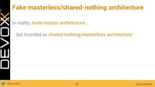 #DevoxxPL
Fake masterless/shared-nothing architecture
@doanduyhai62
In reality, multi-master architecture …
… but branded as shared-nothing/masterless architecture
 