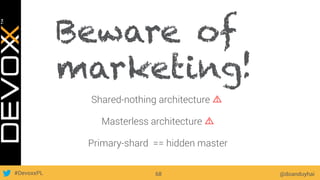 #DevoxxPL @doanduyhai68
Beware of
marketing!
Shared-nothing architecture
Masterless architecture
Primary-shard == hidden master
 