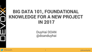 #DevoxxPL
BIG DATA 101, FOUNDATIONAL
KNOWLEDGE FOR A NEW PROJECT
IN 2017
DuyHai DOAN
@doanduyhai
@doanduyhai1
 