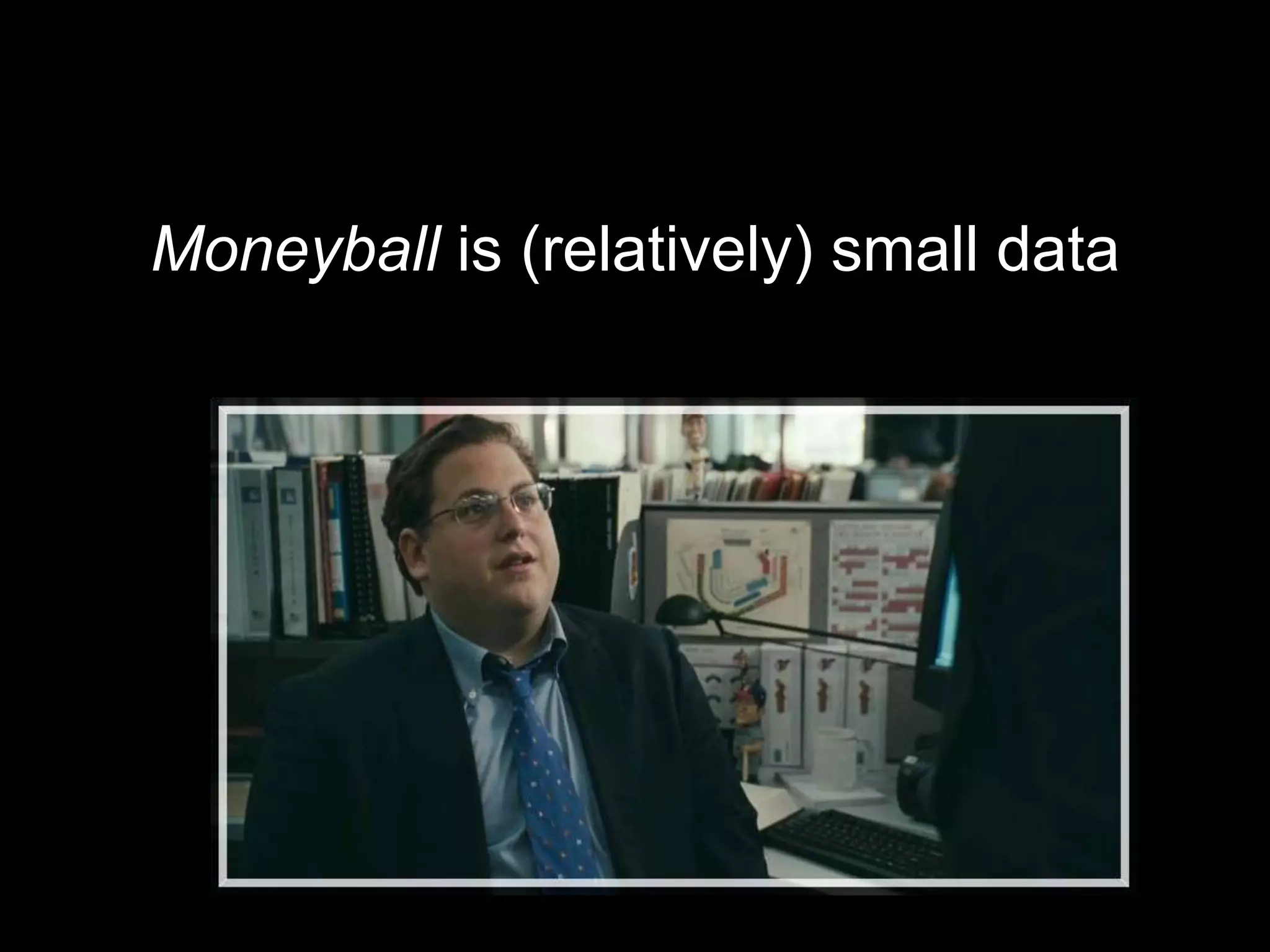 Moneyball is (relatively) small data
 