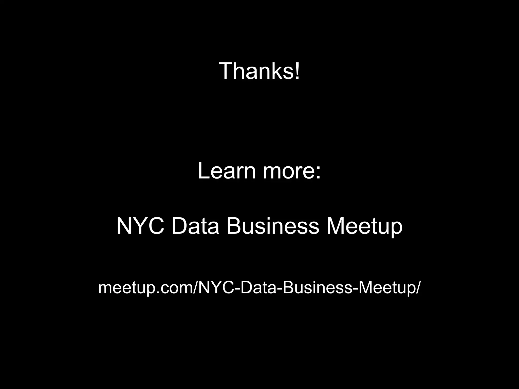 Thanks!



           Learn more:

  NYC Data Business Meetup

meetup.com/NYC-Data-Business-Meetup/
 