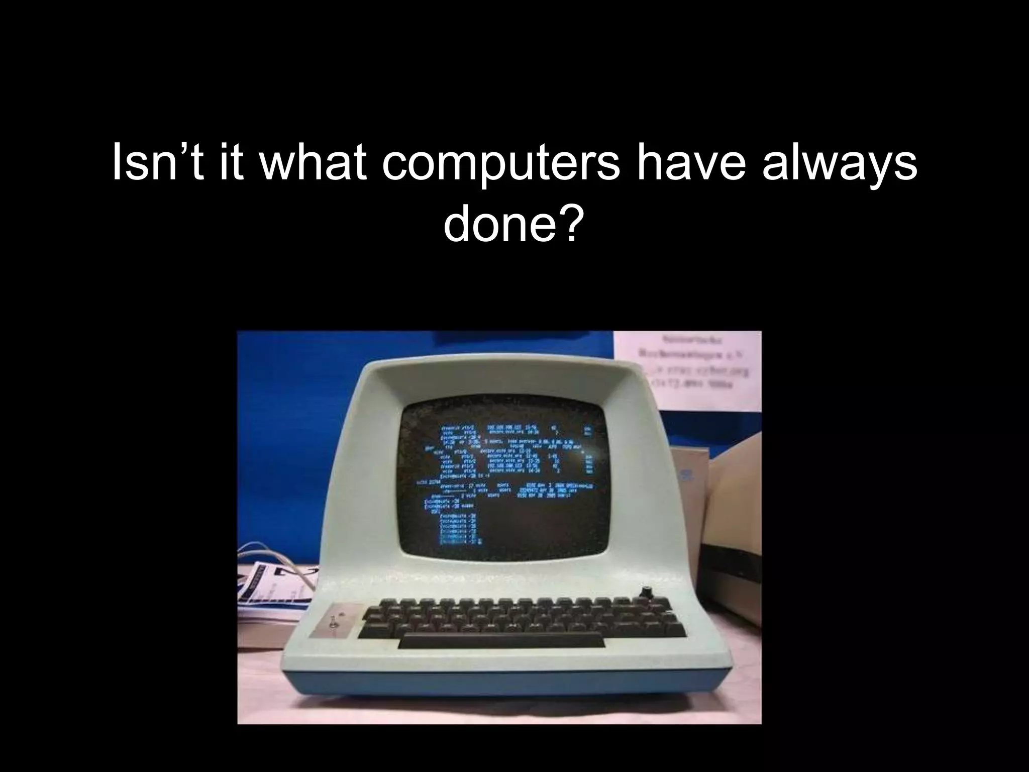 Isn’t it what computers have always
                done?
 
