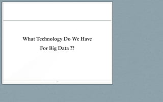 What Technology Do We Have
For Big Data ??
16
 