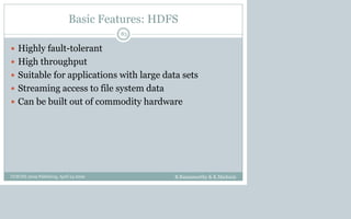 Basic Features: HDFS
 Highly fault-tolerant
 High throughput
 Suitable for applications with large data sets
 Streaming access to file system data
 Can be built out of commodity hardware
B.Ramamurthy & K.Madurai
83
CCSCNE 2009 Palttsburg, April 24 2009
 