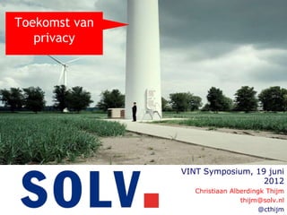 Toekomst van
   privacy




               VINT Symposium, 19 juni
                                 2012
                  Christiaan Alberdingk Thijm
                                thijm@solv.nl
                                     @cthijm
 