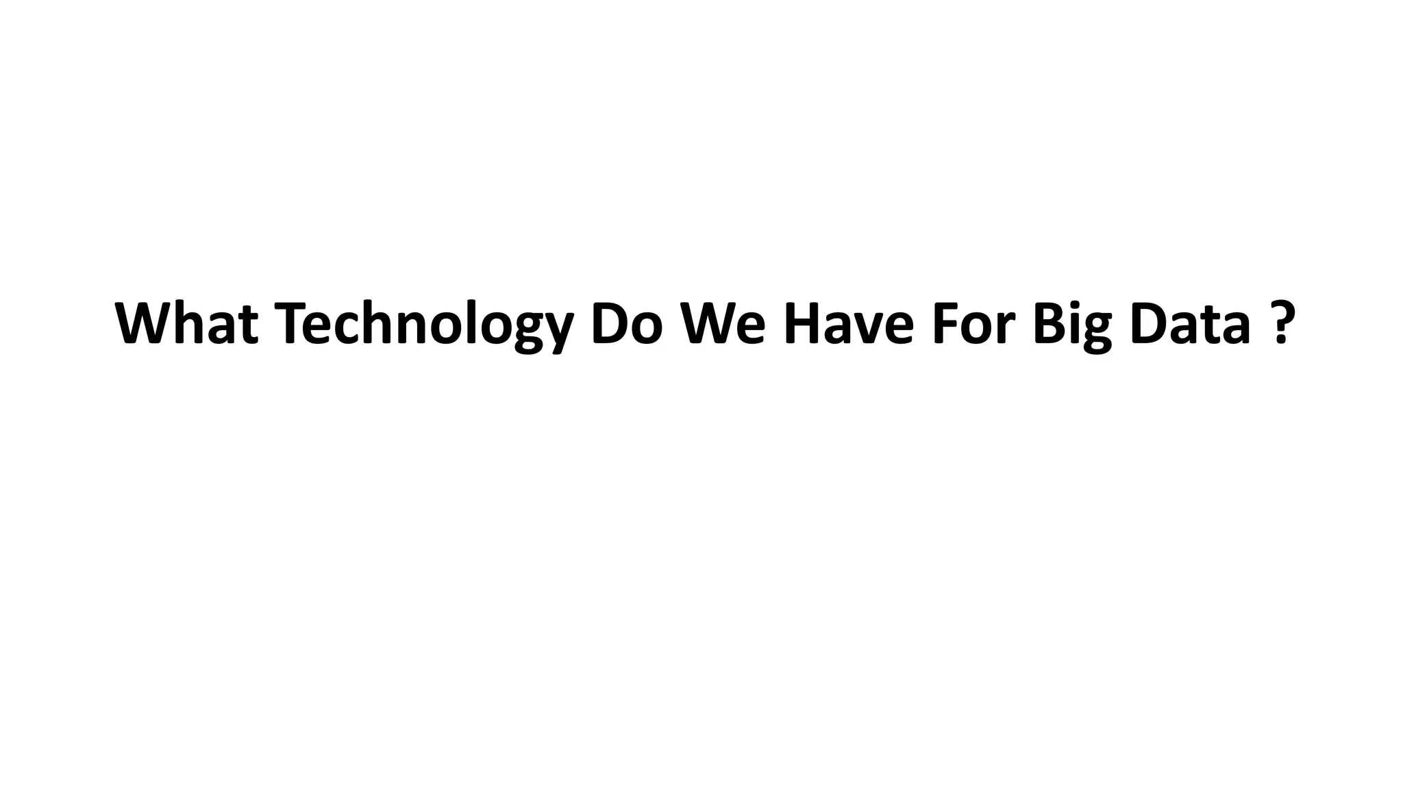 What Technology Do We Have For Big Data ?
 
