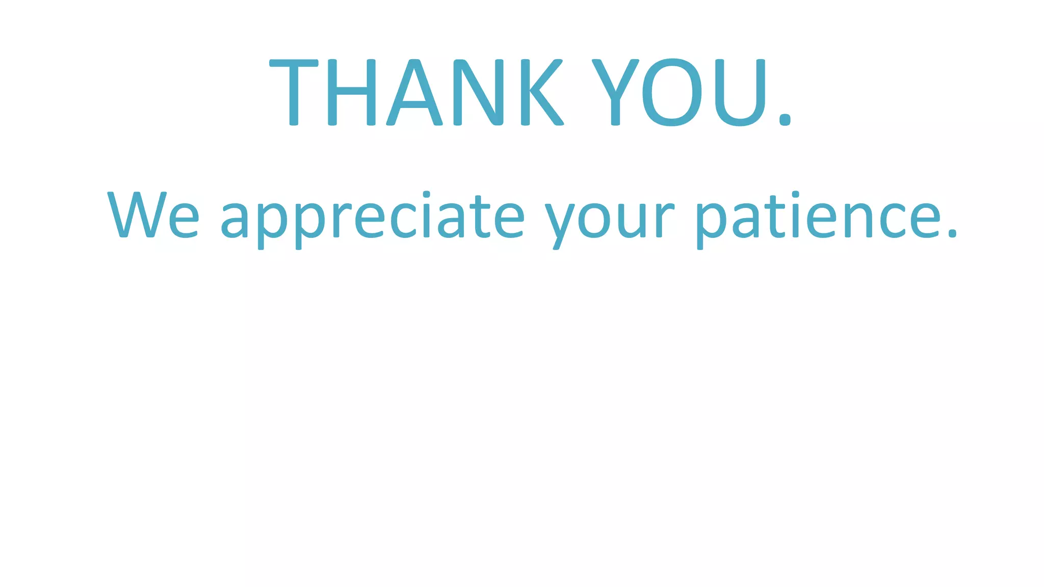 THANK YOU.
We appreciate your patience.
 