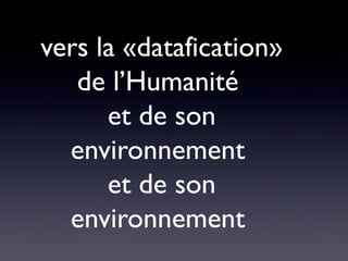 vers la «datafication»
   de l’Humanité
      et de son
  environnement
      et de son
  environnement
 