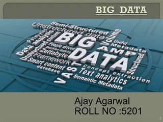 Ajay Agarwal
ROLL NO :5201
1
 