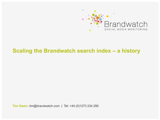 Scaling the Brandwatch search index – a history




Tim Owen: tim@brandwatch.com | Tel: +44 (0)1273 234 290
 