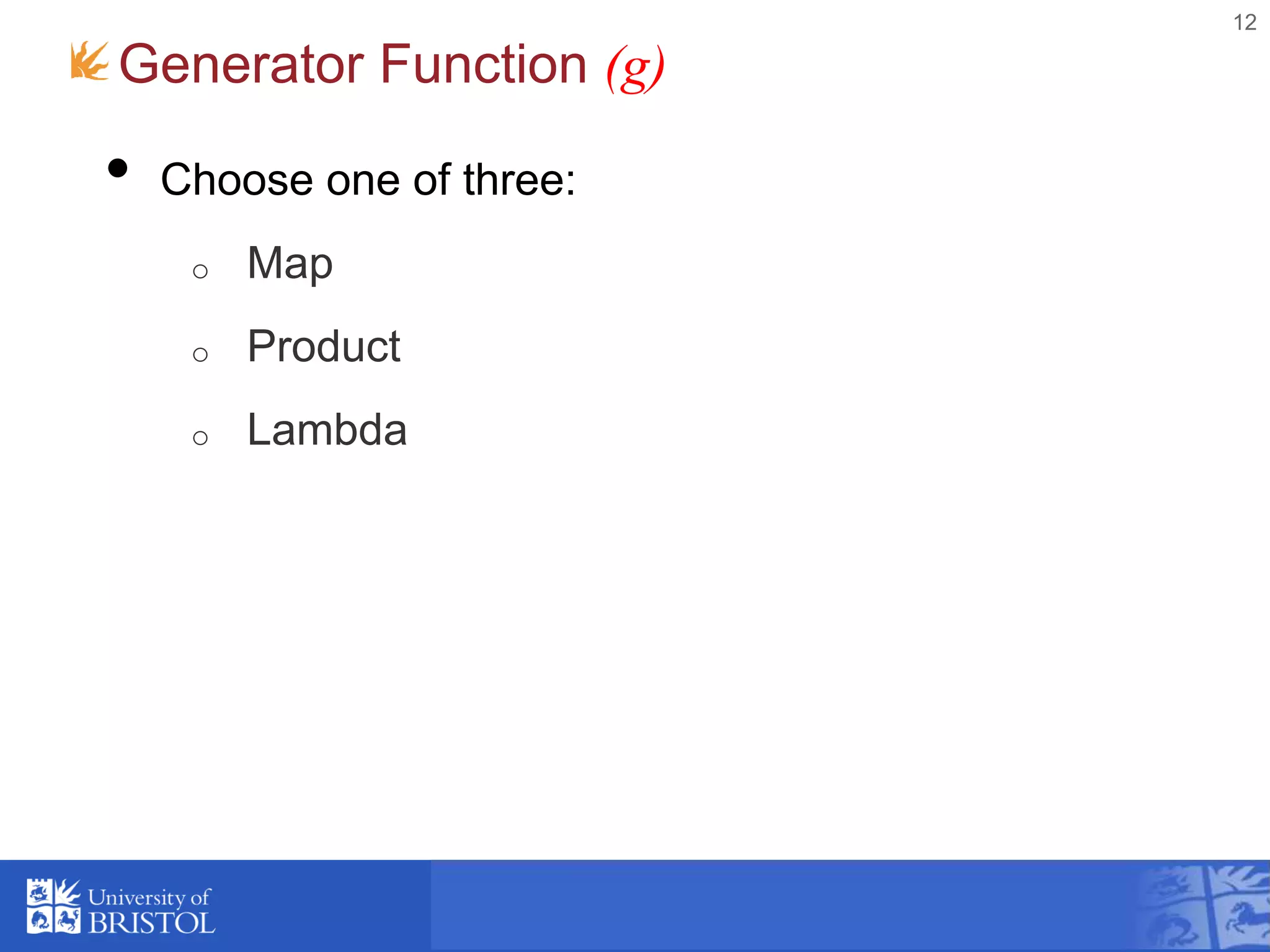 Generator Function (g)
• Choose one of three:
o Map
o Product
o Lambda
12
 