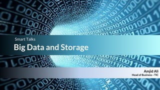 WWW.TIC.OM
Big Data and Storage
Smart Talks
Amjid Ali
Head of Business - TIC
 