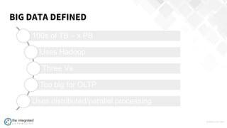 WWW.TIC.OM
BIG DATA DEFINED
100s of TB – x PB
Uses Hadoop
Three Vs
Too big for OLTP
Uses distributed/parallel processing
 