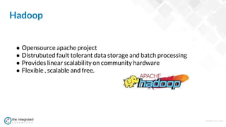 WWW.TIC.OM
● Opensource apache project
● Distrubuted fault tolerant data storage and batch processing
● Provides linear scalability on community hardware
● Flexible , scalable and free.
Hadoop
 
