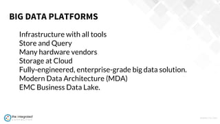 WWW.TIC.OM
Infrastructure with all tools
Store and Query
Many hardware vendors
Storage at Cloud
Fully-engineered, enterprise-grade big data solution.
Modern Data Architecture (MDA)
EMC Business Data Lake.
BIG DATA PLATFORMS
 