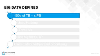 WWW.TIC.OM
100s of TB – x PB
Uses Hadoop
Three Vs
Too big for OLTP
Uses distributed/parallel processing
BIG DATA DEFINED
 