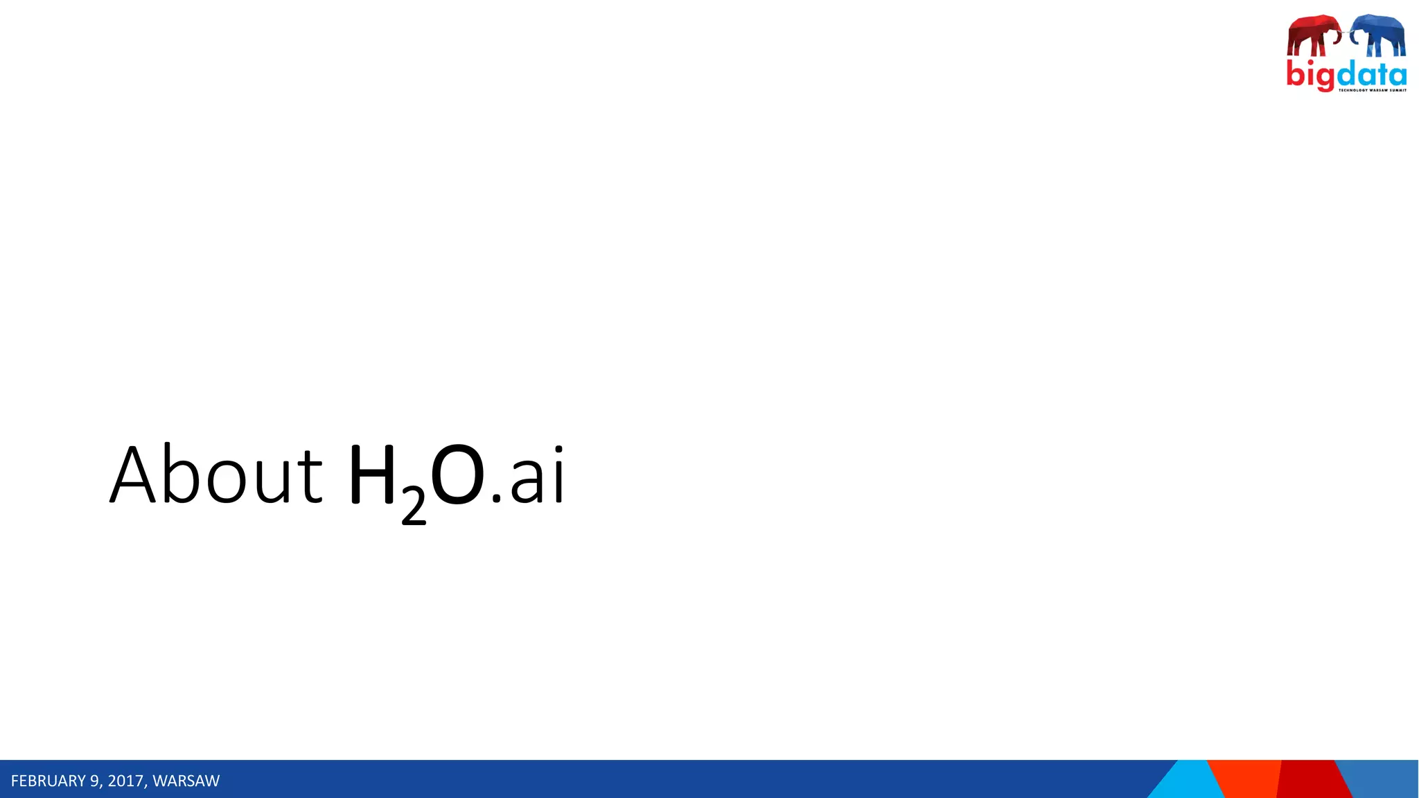 FEBRUARY 9, 2017, WARSAW
About H2O.ai
 