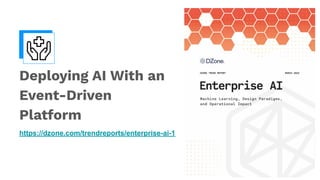 Deploying AI With an
Event-Driven
Platform
https://dzone.com/trendreports/enterprise-ai-1
 