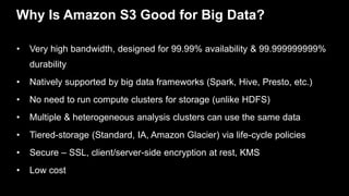 Why Is Amazon S3 Good for Big Data?
• Very high bandwidth, designed for 99.99% availability & 99.999999999%
durability
• N...