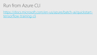 https://docs.microsoft.com/en-us/azure/batch-ai/quickstart-
tensorflow-training-cli
 