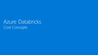 Azure Databricks
Core Concepts
 