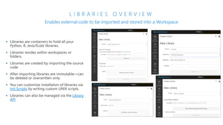 L I B R A R I E S O V E R V I E W
Enables external code to be imported and stored into a Workspace
 