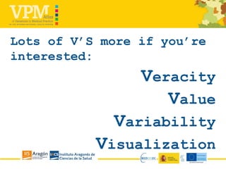 Lots of V’S more if you’re
interested:
Veracity
Value
Variability
Visualization