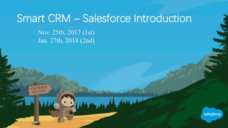 Smart CRM – Salesforce Introduction
Nov. 25th, 2017 (1st)
Jan. 27th, 2018 (2nd)
 