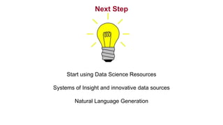Next Step
Start using Data Science Resources
Systems of Insight and innovative data sources
Natural Language Generation
 