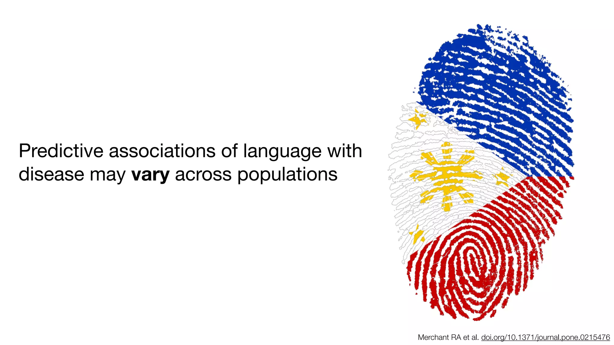 Predictive associations of language with
disease may vary across populations
Merchant RA et al. doi.org/10.1371/journal.pone.0215476
 