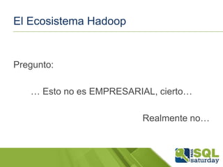 El Ecosistema Hadoop

Pregunto:
… Esto no es EMPRESARIAL, cierto…
Realmente no…

 