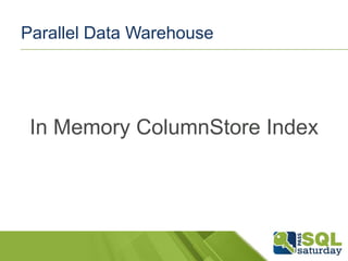 Parallel Data Warehouse

In Memory ColumnStore Index

 