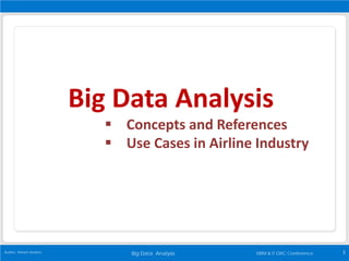 Big Data Analysis 1Author: Vikram Andem ISRM & IT GRC Conference
Big Data Analysis
 Concepts and References
 Use Cases in Airline Industry
 