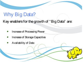 Why Big Data?
Key enablersfor thegrowth of “Big Data” are:
Increaseof Processing Power
Increaseof StorageCapacities
Availability of Data
 