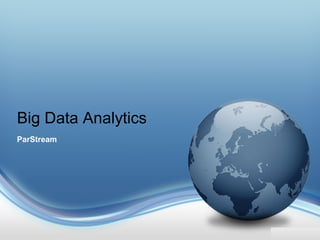Big Data Analytics
ParStream
 
