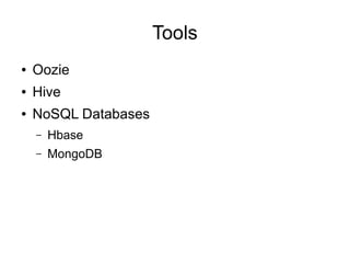 Tools
● Oozie
● Hive
● NoSQL Databases
– Hbase
– MongoDB
 